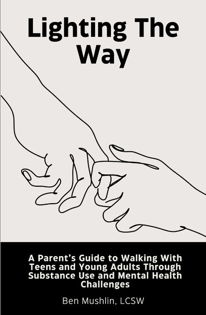 Lighting the Way: A Parent's Guide to Walking With Teens and Young Adults Through Substance Use and Mental Health Challenges
