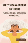 Stress Management Blueprint: Practical Strategies for Resilience and Inner Peace