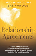 Relationship Agreements: A Simple and Effective Guide for Strengthening Communication, Reducing Conflict, and Increasing Intimacy to Design Your Ideal