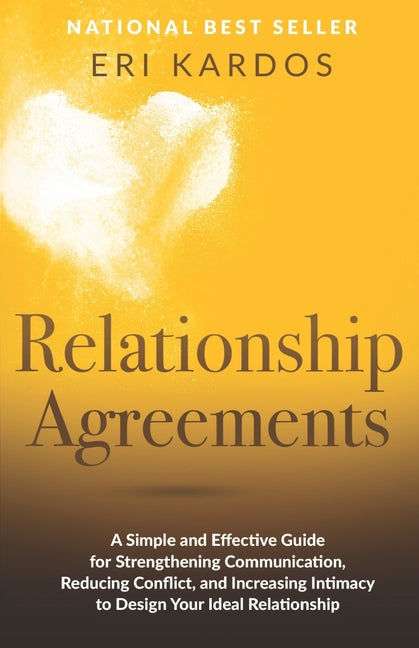 Relationship Agreements: A Simple and Effective Guide for Strengthening Communication, Reducing Conflict, and Increasing Intimacy to Design Your Ideal