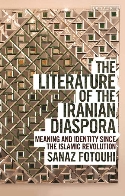 The Literature of the Iranian Diaspora: Meaning and Identity Since the Islamic Revolution