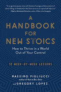 A Handbook for New Stoics: How to Thrive in a World Out of Your Control - 52 Week-By-Week Lessons