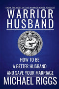Warrior Husband - How to be a Better Husband and Save Your Marriage