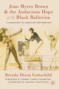 Joan Myers Brown and the Audacious Hope of the Black Ballerina: A Biohistory of American Performance (2012)