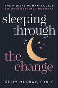 Sleeping Through the Change: The Midlife Woman's Guide to Outsmarting Insomnia