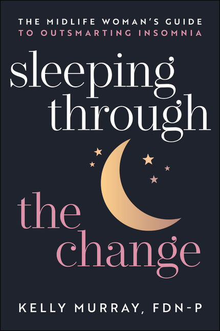 Sleeping Through the Change: The Midlife Woman's Guide to Outsmarting Insomnia