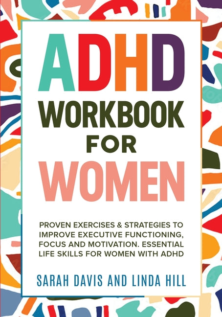 ADHD Workbook for Women: Proven Exercises & Strategies to Improve Executive Functioning, Focus and Motivation. Essential Life Skills for Women with AD