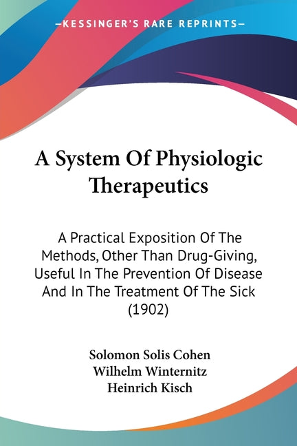 A System Of Physiologic Therapeutics: A Practical Exposition Of The Methods, Other Than Drug-Giving, Useful In The Prevention Of Disease And In The Trea