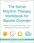 The Social Rhythm Therapy Workbook for Bipolar Disorder: Stabilize Your Circadian Rhythms to Reduce Stress, Manage Moods, and Prevent Future Episodes