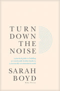 Turn Down the Noise: A Practical Guide to Building an Emotionally Healthy Family in a Chronically Overstimulated World