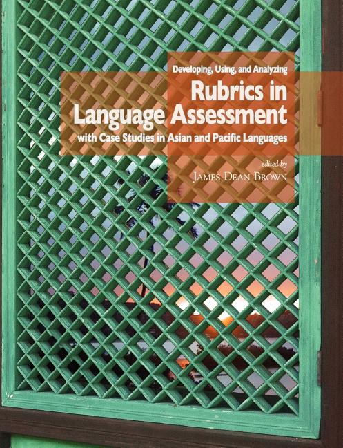 Developing, Using, and Analyzing Rubrics in Language Assessment with Case Studies in Asian and Pacific Languages