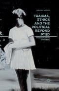 Trauma, Ethics and the Political Beyond Ptsd: The Dislocations of the Real (2016)
