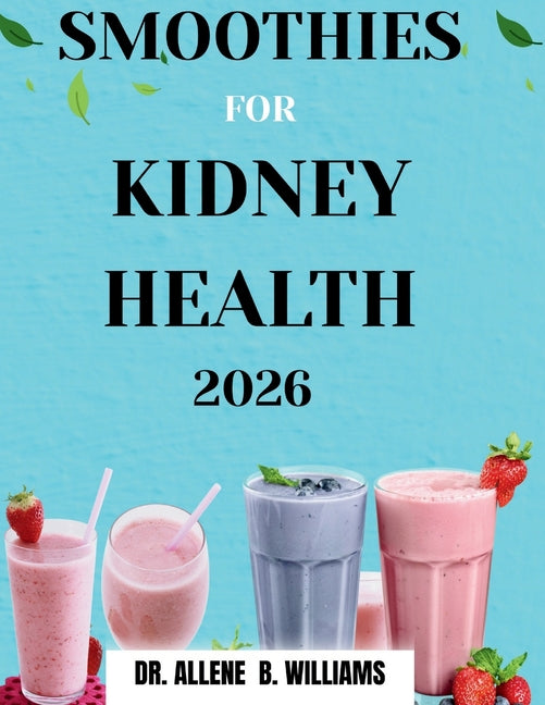 Smoothies for Kidney Health 2026: Blending Your Way to Better Health