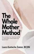 The Whole Mother Method: How to Call Back Your Voice From the Pain of C-Section Birth Trauma and Renew Your Spiritual Power: How to Call Back Your Voice F