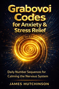 Grabovoi Codes for Anxiety & Stress Relief: Daily Number Sequences for Calming the Nervous System