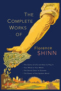 The Complete Works of Florence Scovel Shinn: The Game of Life and How to Play It; Your Word Is Your Wand; The Secret Door to Success; and The Power of the