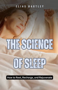 The Science of Sleep: How to Rest, Recharge, and Rejuvenate
