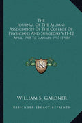 The Journal Of The Alumni Association Of The College Of Physicians And Surgeons V11-12: April, 1908 To January, 1910 (1908)