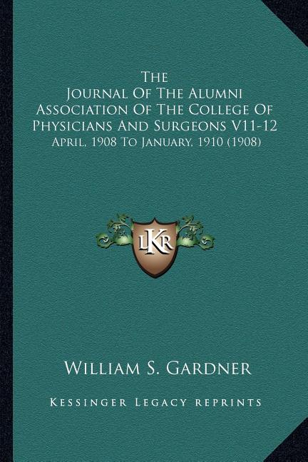 The Journal Of The Alumni Association Of The College Of Physicians And Surgeons V11-12: April, 1908 To January, 1910 (1908)