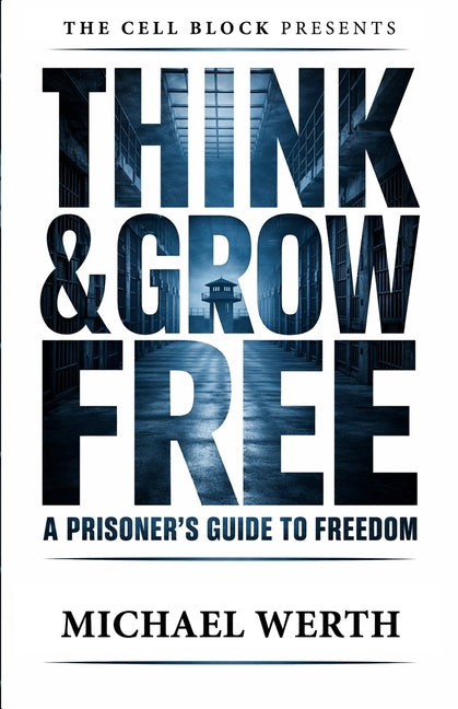 Think & Grow Free: A Prisoner's Guide to Freedom