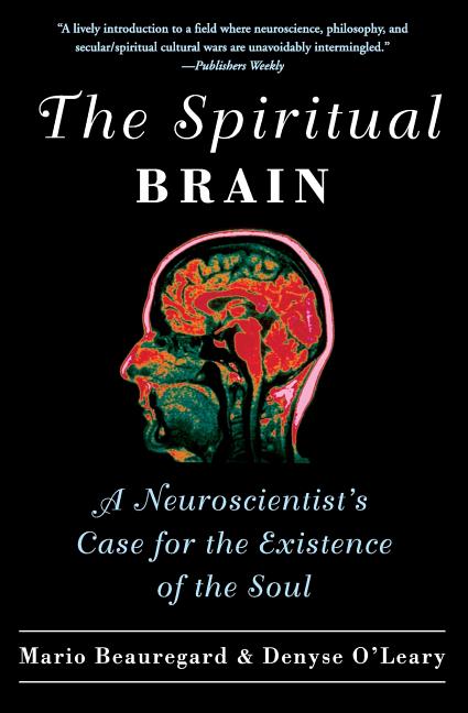 The Spiritual Brain: A Neuroscientist's Case for the Existence of the Soul