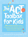 The ACT (Acceptance and Commitment Therapy) Toolbox for Kids: 170+ Activities and Games to Address Anxiety, Stress, Trauma, Motivation, Attachment, Self-E