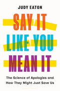 Say It Like You Mean It: The Science of Apologies and How They Might Just Save Us