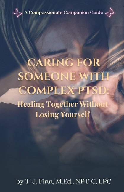 Caring for Someone with Complex Ptsd: Healing Together Without Losing Yourself