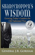 Sharecropper's Wisdom: Growing Today's Leaders the Old Fashioned Way