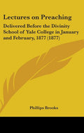Lectures on Preaching: Delivered Before the Divinity School of Yale College in January and February, 1877 (1877)