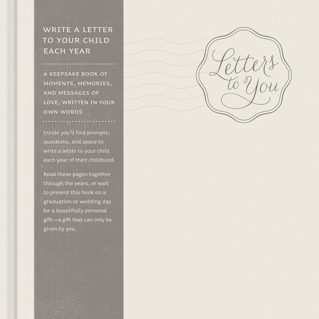 Letters to You -- Write a Letter to Your Child Each Year from Ages 1 to 18 -- A Beautiful, Gender Neutral Keepsake Book for Parents to Write Letters t