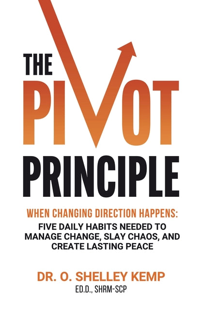The Pivot Principle: When Changing Direction Happens, Five Daily Habits Needed to Manage Change, Slay Chaos, and Create Lasting Peace