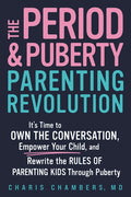The Period and Puberty Parenting Revolution: It's Time to Own the Conversation, Empower Your Child, and Rewrite the Rules of Parenting Kids Through Pubert