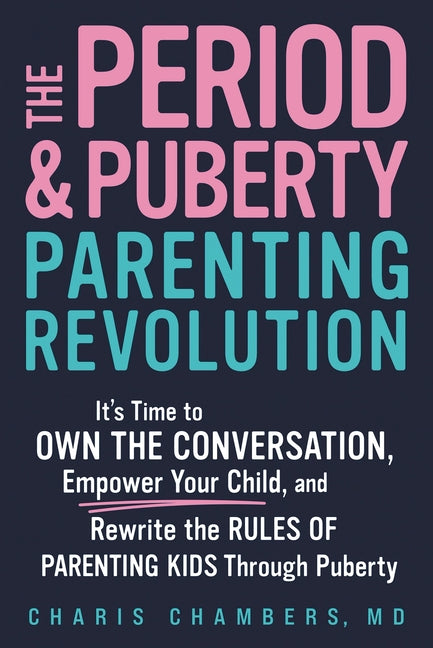 The Period and Puberty Parenting Revolution: It's Time to Own the Conversation, Empower Your Child, and Rewrite the Rules of Parenting Kids Through Pubert