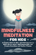 Mindfulness Meditation for Kids: A Complete Guide for Kids, with Daily Exercises to Relieve Stress, Anxiety, Build Responsibility and Promote Peaceful