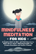 Mindfulness Meditation for Kids: A Complete Guide for Kids, with Daily Exercises to Relieve Stress, Anxiety, Build Responsibility and Promote Peaceful