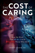 The Cost of Caring: How the Work That Heals Us Is Killing Those Who Do It
