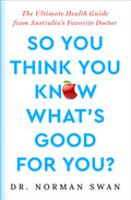 So You Think You Know What's Good For You?: The Ultimate Health Guide from Australia's Favorite Doctor