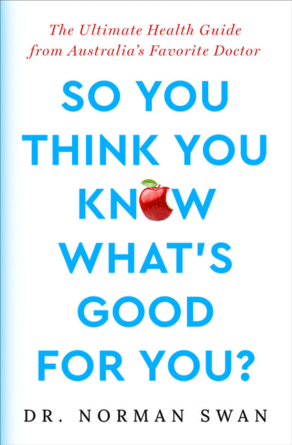 So You Think You Know What's Good For You?: The Ultimate Health Guide from Australia's Favorite Doctor