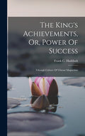 The King's Achievements, Or, Power Of Success: Trhough Culture Of Vibrant Magnetism