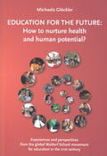 Education for the Future: How to Nurture Health and Human Potential: Experiences and Perspectives from the Global Waldorf School Movement for Educatio