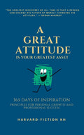 A Great Attitude Is Your Greatest Asset: 365 Days of Inspiration: Principles for Personal Growth and Professional Success