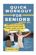 Quick Workout for Seniors Age 60+: Simple Exercise and Stretching Positions for Strength Training, Flexibility, Mobility, and Cardio - An Illustrated