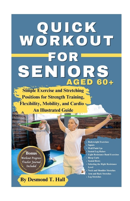 Quick Workout for Seniors Age 60+: Simple Exercise and Stretching Positions for Strength Training, Flexibility, Mobility, and Cardio - An Illustrated