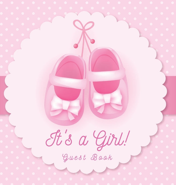 It's a Girl! Baby Shower Guest Book: A Cute Pink Baby Shoes Themed Guest Book for Girls with Sign-In Pages, Wishes & Memories, Gift Log & Photo Pages