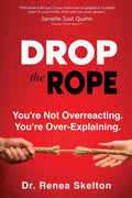 Drop the Rope: You're Not Overreacting. You're Over-Explaining