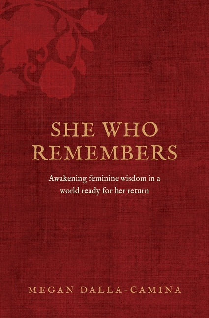 She Who Remembers: Awakening feminine wisdom in a world ready for her return