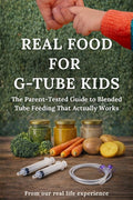Real Food for G-tube Kids: The Parent-Tested Guide to Blended Tube Feeding That Actually Works