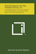 Photographs of the Fundus Oculi, V2: A Photographic Study of Normal and Pathological Changes Seen with the Ophthalmoscope