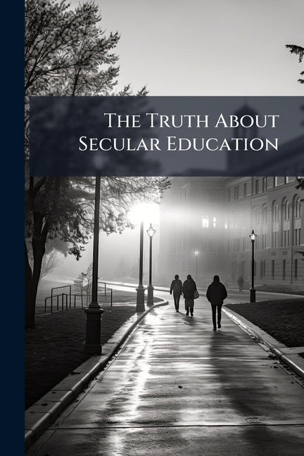 The Truth About Secular Education: Its History and Results